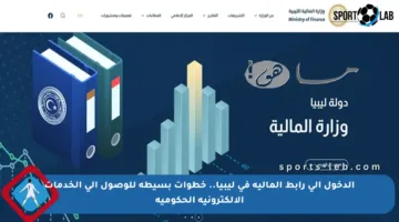 الدخول إلى رابط المالية في ليبيا.. خطوات بسيطة للوصول إلى الخدمات الإلكترونية الحكومية